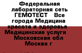 Федеральная лабораторная сеть ГЕМОТЕСТ - Все города Медицина, красота и здоровье » Медицинские услуги   . Московская обл.,Москва г.